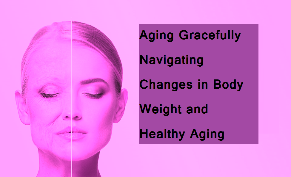 Aging 20Gracefully 20Navigating 20Changes 20in 20Body 20Weight 20and 20Healthy 20Aging