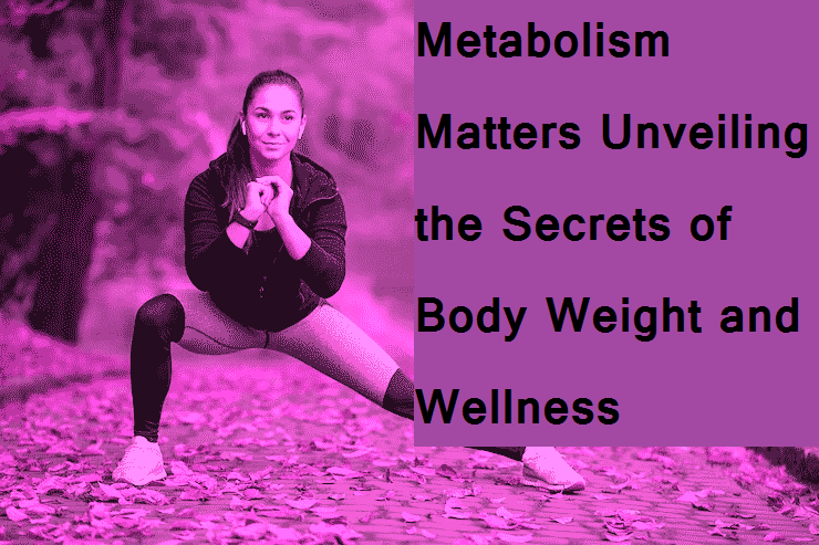 Metabolism 20Matters 20Unveiling 20the 20Secrets 20of 20Body 20Weight 20and 20Wellness